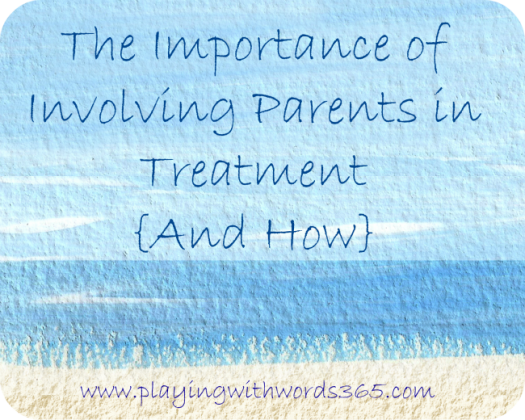 The Importance of Involving Parents in Treatment and How